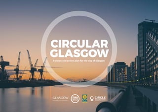 CIRCULAR
GLASGOWA vision and action plan for the city of Glasgow
 