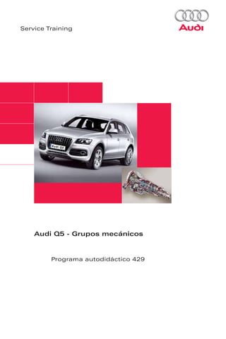 Service Training




    Audi Q5 - Grupos mecánicos


         Programa autodidáctico 429
 