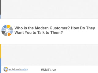 Who is the Modern Customer? How Do They
Want You to Talk to Them?
#SMTLive
 