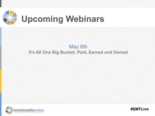 Upcoming Webinars
May 6th
It's All One Big Bucket: Paid, Earned and Owned
#SMTLive
 
