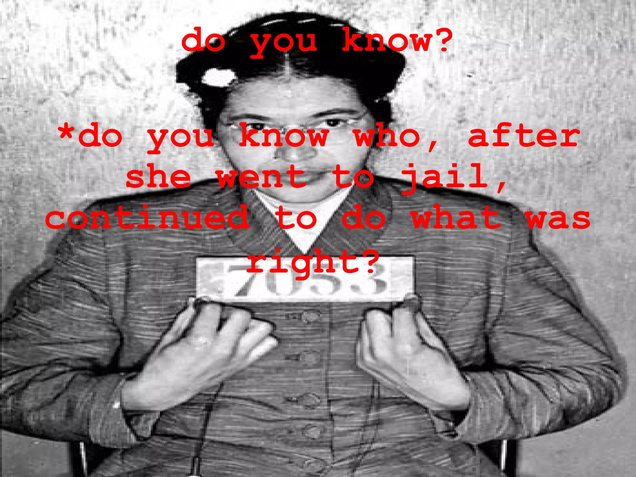 do you know? *do you know who, after she went to jail, continued to do what was right?