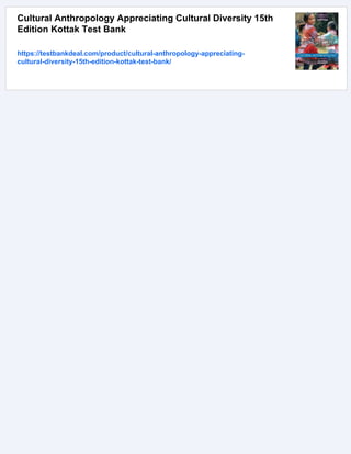 Cultural Anthropology Appreciating Cultural Diversity 15th
Edition Kottak Test Bank
https://testbankdeal.com/product/cultural-anthropology-appreciating-
cultural-diversity-15th-edition-kottak-test-bank/
 