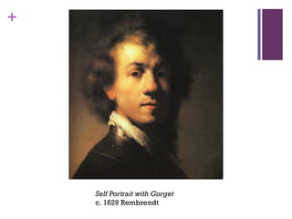 +
Self Portrait with Gorget
c. 1629 Rembrendt
 