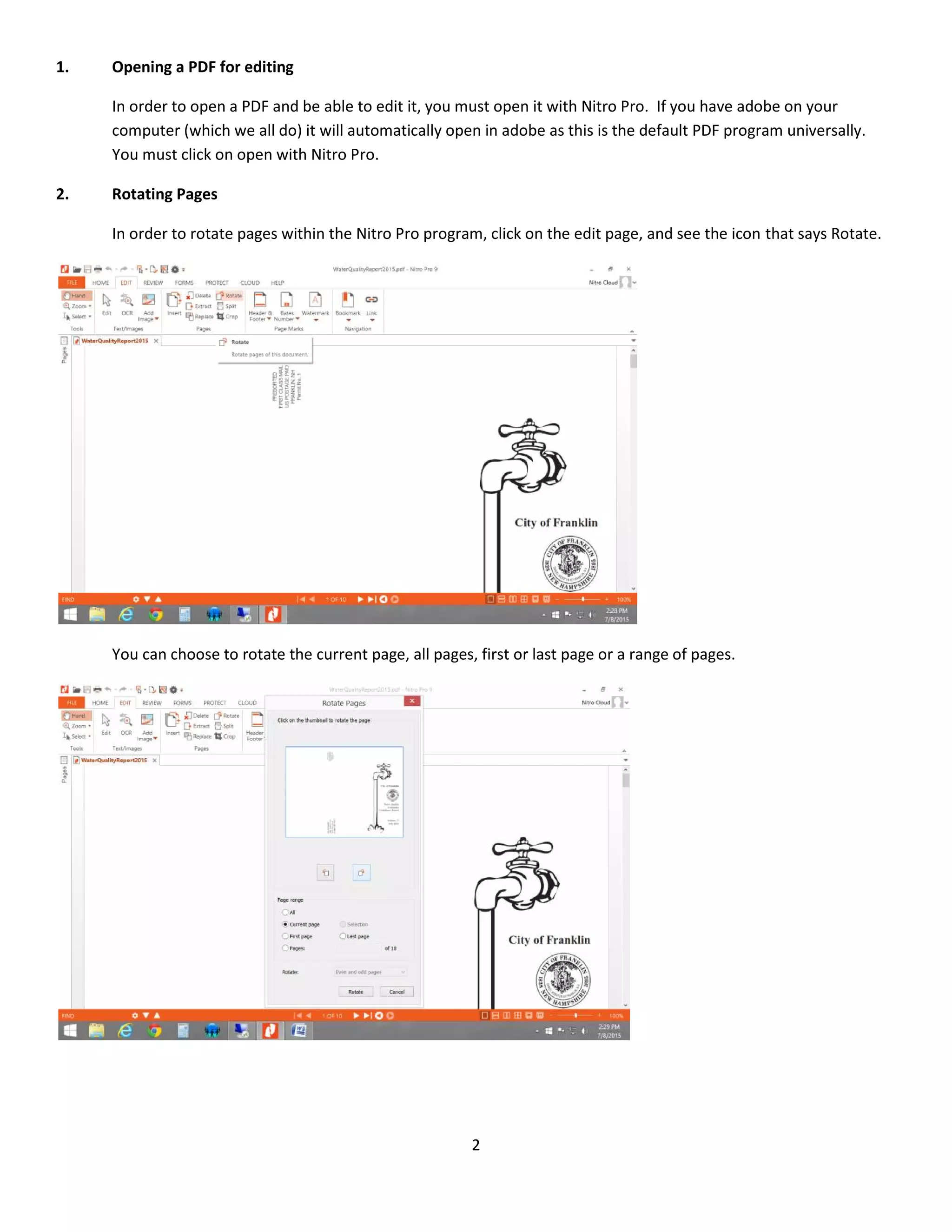 2
1. Opening a PDF for editing
In order to open a PDF and be able to edit it, you must open it with Nitro Pro. If you have adobe on your
computer (which we all do) it will automatically open in adobe as this is the default PDF program universally.
You must click on open with Nitro Pro.
2. Rotating Pages
In order to rotate pages within the Nitro Pro program, click on the edit page, and see the icon that says Rotate.
You can choose to rotate the current page, all pages, first or last page or a range of pages.
 