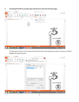 6
5. Converting from PDF to any other type of document is done from the home page.
The best way to do this is to first open the document, click on the program you want to convert to, and then
highlight the open document.
 