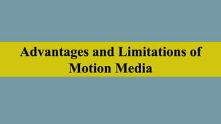 Advantages and Limitations of
Motion Media
 