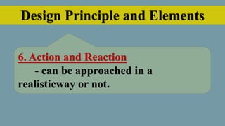 Design Principle and Elements
6. Action and Reaction
- can be approached in a
realisticway or not.
 
