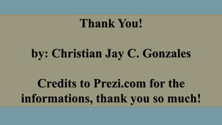 Thank You!
by: Christian Jay C. Gonzales
Credits to Prezi.com for the
informations, thank you so much!
 