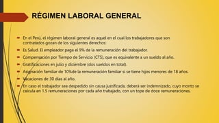 RÉGIMEN LABORAL GENERAL
 En el Perú, el régimen laboral general es aquel en el cual los trabajadores que son
contratados ...