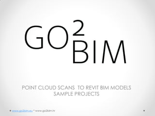 POINT CLOUD SCANS TO REVIT BIM MODELS
SAMPLE PROJECTS
www.go2bim.eu * www.go2bim.hr
 