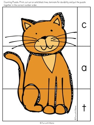 t
Counting Puzzle. Print, cut out on solid black lines, laminate for durability and put the puzzle
together in the correct number order.
c
a
© Fun with Mama
©FunwithMama
 
