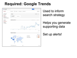 Required: Google Trends
Used to inform
search strategy
Helps you generate
supporting data
Set up alerts!
 