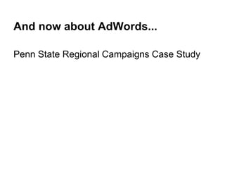 And now about AdWords...
Penn State Regional Campaigns Case Study
 