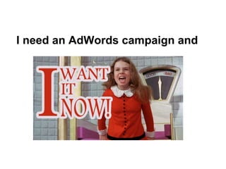 I need an AdWords campaign and
 