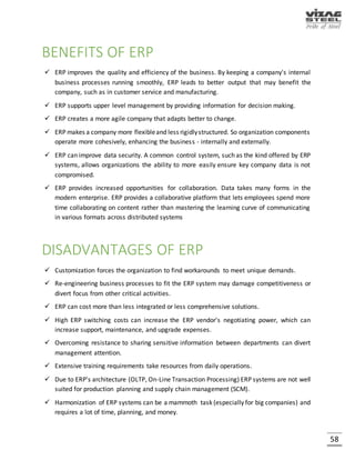 58
TYPES OF TABLES
There are three types of tables:
1. Transparent Tables
2. Clustered Tables
3. Pooled Tables
TRANSPARENT TABLES POOL TABLES CLUSTER TABLES
Contain a single table. Used
to store master data
They are used to hold a
large number of very small
tables(stores customizing
data or system data)
They are used to hold data
from a few number of large
tables.(stores system data)
It has a one-to-one
relationship with a table in
the database
It has a many-to-one
relationship with a table in
the database
It has a many-to-one
relationship with table in
the database
For each transparent table
there is one associated
table in the database
It is stored with other
pooled tables in a single
table called table pool in
the database
Many cluster tables are
stored in a single table in
the database called a table
cluster
The database table has the
same name, same number
of fields and the fields have
the same names
The database table has
different name, different
number of fields and fields
have different names
The database table has
different name, different
number of fields and fields
have different names
There is only a single table
Table pools contain more
tables than table clusters
Contains less tables than
table pools
Single table can have one
or more primary key
Primary key of each table
does not begin with same
fields or fields
Primary key of each table
begins with same fields or
fields
 