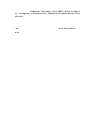 I hereby declare that the above mentioned information is correct up to
my knowledge and I bear the responsibility for the correctness of the above mentioned
particulars.
Date: Sachin Shivaji Baravkar
Place:
 