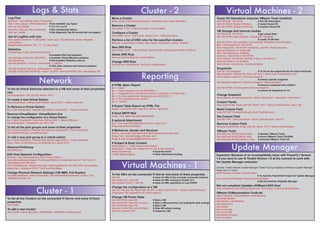 Logs & Stats                                                                                       Cluster - 2                                                                 Virtual Machines - 2
Log Files                                                                                    Move a Cluster                                                                                  Guest OS Operations (requires VMware Tools installed)
$esxhost = Get-VMHost -State ”Connected“                                                     Move-Cluster (Get-Cluster MyCluster) -Destination (Get-Folder MyFolder)                         Get-VMGuest -VM XPVM	 	               # Get OS information
$log = Get-Logtype -VMHost $esxhost	 # Get available Log Types                                                                                                                               Get-VM XPVM | Restart-VMGuest	        # restart Guest OS
Get-Log -Key $log[0]		               # Get first Log file                                    Remove a Cluster                                                                                Get-VM XPVM | Suspend-VMGuest	        # suspend Guest OS
                                                                                             Get-Cluster ”CL01” | Remove-Cluster -Confirm:$false
$esxhost | Get-Log -Key vmkwarning	 # Get vmkwarning entries
Get-Log –bundle		                    # Get diagnostic log file bundle aka vm-support                                                                                                         VM Storage and removal medias
                                                                                             Configure a Cluster                                                                             Get-HardDisk -VM XPVM	 	             # get virtual disks
                                                                                             Get-Cluster ”CL01” | Set-Cluster -Name CL02 - -HAEnabled $true
Get all Logfiles with size                                                                                                                                                                   Get-VM XPVM | New-HardDisk -CapacityKB 1 0240000
Get-LogType $esxhost | % {$logdata = (Get-Log $_.Key $esxhost); $size = $logdata.            Retrieve a list of DRS rules for the specified clusters                                         			                                  # create 10 GB disk
LastLineNum -                                                                                $drsrule = Get-DrsRule -Cluster (Get-Cluster “Production”) -Name ”*Rule99*“                     Get-VM XPVM | Get-HardDisk | Set-HardDisk -Persistence NonPersistent
$logdata.StartLineNum; ”{0} :{1 }” -f $_.key, $size}                                                                                                                                         $flp = Get-FloppyDrive -VM XPVM
                                                                                             New DRS Rule                                                                                    New-FloppyDrive -VM XPVM -HostDevice ‚/dev/fd0‘ -StartConnected
Statistics                                                                                   Get-Cluster „CL01 „ | New-DrsRule -Name Rule99 -KeepTogether $false -VM $vms                    Remove-FloppyDrive -Floppy $flp
Get-StatType -Entity (Get-VmHost ESX01 )                                                                                                                                                     $flp | Set-FloppyDrive -NoMedia
			                                     # available ESX host statistics                      Delete DRS Rule                                                                                 $cddrive = Get-CDDrive -VM XPVM
Get-StatType -Entity (Get-VM XPVM)	 # available Virtual Machine statistics                   Remove-DrsRule $drsrule -Confirm:$false
                                                                                                                                                                                             New-CDDrive -VM XPVM -ISOPath ”Path_to_ISOtest.iso“
Get-StatInterval		                      # Get available Statistics interval
Get-Stat $esxhost -common -maxsamples 1 -realtime
                                                                                             Change DRS Rule                                                                                 Remove-CDDrive -CD $cddrive
                                                                                             Set-DrsRule -Rule $drsrule -VM $vms -Enabled $true                                              Set-CDDrive -CD $cddrive -Connected $false
			                                     # CPU, disk, memory and network statistics
Get-Stat $esxhost -Memory -maxsamples 3 -realtime                                                                                                                                            Snapshots
Get-Stat -Entity (Get-VM XPVM ) -Start 1 /2/2008 -Finish 30/4/2009 -Disk -IntervalSecs 300                                                                                                   Get-VM | Get-Snapshot		             # To list all the snapshots for all virtual machines


                                                                                                                           Reporting                                                         New-Snapshot -VM(Get-VM -Name ”XP SP2“) -Name Patch1 # snapshot a VM


                              Network
                                                                                                                                                                                             Get-Snapshot snapshot1 | Remove-Snapshot
                                                                                                                                                                                             			                                 # remove specific snapshot
                                                                                                                                                                                             Get-Snapshot snapshot1 | Remove-Snapshot –RemoveChildren
                                                                                             # HTML Basic Report                                                                             			                                 # remove a snapshot with children
                                                                                             $a = ”<style>“                                                                                  Get-VM XPVM | Get-Snapshot | Remove-Snapshot
To list all Virtual Switches attached to a VM and some of their properties                                                                                                                   			                                 # remove all snapshots of vm
                                                                                             $a += ”body { background-color:#EEEEEE; }”
use:                                                                                         $a += ”body,table,td,th { font-family:Tahoma; color:Black; Font-Size:10pt }”
Get-VirtualSwitch -VM (Get-VM -Name ”VM1”)                                                   $a += ”th { font-weight:bold; background-color:#CCCCCC; }”
                                                                                                                                                                                             Change Snapshot
                                                                                                                                                                                             Set-Snapshot -Snapshot snapshot1 -Name ‘AfterPatch1‘ -Description ”After Patch“
To create a new Virtual Switch:                                                              $a += ”td { background-color:white; }”
New-VirtualSwitch -VMHost (Get-VMHost -Name ESX1 ) -Name vSwitch02                           $a += ”</style>“                                                                                Custom Fields
                                                                                                                                                                                             New-CustomField -Entity (Get-VM -Name ”VM1”) -Name CustFieldname -Value 100
To Remove a Virtual Switch:                                                                  # Export Table Report as HTML File
$vs = Get-VirtualSwitch -VMHost (Get-VMHost -Name ESX1 ) -Name vSwitch01                     $report | ConvertTo-Html -head $a | Out-File ”report.htm“                                       Read Custom Field
                                                                                                                                                                                             (Get-VM ”VM1”).CustomFields.get_item(”CustFieldname“)
Remove-VirtualSwitch -VirtualSwitch $vs                                                      # Send SMTP Mail
To change the configuration of a Virtual Switch:
                                                                                             $msg = new-object Net.Mail.MailMessage                                                          Set Custom Field
                                                                                                                                                                                             Get-VM ”VM1” | Set-CustomField -Name CustFieldname -Value 10
$vs = New-VirtualSwitch -Host (Get-VMHost ESX1 ) -Name VirtSwitch                            # optional Attachment
Set-VirtualSwitch -VirtualSwitch $vs -MTU 500                                                $att = new-object Net.Mail.Attachment(”c: report.csv“)                                         Remove Custom Field
                                                                                             $msg.Attachments.Add($att)                                                                      Remove-CustomField -Entity (Get-VM -Name ”VM1”) -Name CustFieldname
To list all the port groups and some of their properties:
$vs = Get-VirtualSwitch -VMHost (Get-VMHost -Name ESX1 ) -Name vSwitch02                     # Mailserver, Sender and Receiver                                                               VMware Tools
Get-VirtualPortGroup -VirtualSwitch $vs                                                      $smtp = new-object Net.Mail.SmtpClient(”smtpserver.domain.test)                                 Get-VMGuest XPVM| Update-Tools	       # Updates VMware Tools
                                                                                             $msg.From =“somebody@yourdomain.com“                                                            Get-VMGuest XPVM| Mount-Tools	        # mount VMware Tools CD-ROM
To add a new port group to a virtual switch:                                                 $msg.To.Add(”somebody@theirdomain.com“)
$vs = Get-VirtualSwitch -VMHost (Get-VMHost -Name ESX1 ) -Name vSwitch02                                                                                                                     Get-VMGuest XPVM| DisMount-Tools	     # unmount VMware Tools CD



                                                                                                                                                                                                           Update Manager
$vpg = New-VirtualPortGroup -VirtualSwitch $vs -Name VPG1                                    # Subject & Body Content
                                                                                             $msg.Subject = ”Virtual Infrastructure Report“
Remove-PortGroup                                                                             $msg.Body = ”Body Text: Please find the VM Report attached“
Set-PortGroup
                                                                                             $smtp.Send($msg) 		                      # Send the Email
ESX Host Network Configuration                                                               if ($att) {$att.dispose()} 		            # Clear Attachment locking                             Important: Because of an incompatibility issue with PowerCLI Version
$hostnet = Get-VMHostNetwork (Get-VmHost ESX01 )
New-VMHostNetworkAdapter -PortGroupVMKernel -VirtualSwitch $vs -IP 192.168.5.10
                                                                                                                                                                                             1.5 you have to use VI Toolkit Version 1.0 at the moment to work with

                                                                                                       Virtual Machines - 1
-SubnetMask 255.255.255.0                                                                                                                                                                    the Update Manager extension
Set-VmHostNetwork -Network $hostnet -VMKernelGateway 192.168.5.254 -DomainName
domain.test -HostName ESX01 -DnsFromDhcp $false                                                                                                                                              Choose ”Install VMware Update Manager Toolkit“ during installation ofVMware Update Manager
                                                                                                                                                                                             Plugin from VI Client.
Change Physical Network Settings (100 MBit, Full Duplex)                                                                                                                                     Add-PSSnapIn VMware.VumAutomation
Get-VMHostNetwork | Select PhysicalNic | Set-VMHostNetworkAdapter -Duplex „Full“             To list VM’s on the connected VI Server and some of there properties                            			                                 # To load the PowerShell Snapin for Update Manager
-BitRatePerSecMb 100                                                                         Get-VM			                                # show all VMs of the currently connected instance
                                                                                                                                                                                             Get-Command -PSSnapIn VMware.VumAutomation
                                                                                             Get-Cluster CL1 | Get-VM	 	              # show all VMs running in Cluster CL1
                                                                                                                                                                                             			                                 # Get all CmdLets ofUpdate Manager
                                                                                             Get-VmHost ”ESX01” | Get-VM	             # show all VMs registered on host ESX01
                                                                                                                                                                                             Get not compliant Updates ofVMware ESX Host

                           Cluster - 1
                                                                                             Change the configuration of a VM                                                                (Get-Compliance (Get-VMHost (Read-Host “ESX Server”))).NotCompliantUpdates
                                                                                             Set-VM -VM (Get-VM -Name ”Win XP SP1”) -Name ”Win XP SP2“ -GuestId ”winXPProGuest“
                                                                                             -Description ”My updatedWin XP virtual machine.“                                                VMware.VUMautomation CmdLets
                                                                                                                                                                                             Attach-Baseline, Detach-Baseline, New-Baseline
To list all the Clusters on the connected VI Server and some of there                        Change VM Power State                                                                           Download-Update
                                                                                             Get-VM XPVM | Start-VM	 	                # Start a VM
properties                                                                                                                                                                                   Get-Baseline, Set-Baseline
                                                                                             Get-VM XPVM | Start-VM -runasync	        # Start a VM asynchron (not waiting for task ending)
Get-Cluster                                                                                                                                                                                  Get-Compliance
                                                                                             Get-VM XPVM | Stop-VM	 	                 # Stop a VM
                                                                                                                                                                                             Get-Update
To add a new Cluster                                                                         Stop-VM -VM XPVM -confirm:$false	        # Stop VM without asking
                                                                                                                                                                                             Get-VumConfig
New-Cluster -Name MyCluster -DRSEnabled -DRSMode FullyAutomated                              Get-VM | Suspend-VM	    	                # Suspend a VM
                                                                                                                                                                                             Set-VumConfig
                                                                                                                                                                                             Remediate-Inventory
                                                                                                                                                                                             Scan-Inventory
 