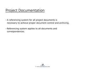 Project Documentation
- A referencing system for all project documents is
necessary to achieve proper document control and archiving.
- Referencing system applies to all documents and
correspondences.
© www.asia-masters.com
 