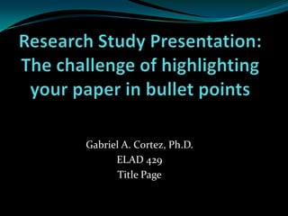 Gabriel A. Cortez, Ph.D.
ELAD 429
Title Page
 