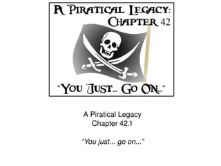 A Piratical Legacy
      Chapter 42.1

    “You just... go on...”
               
 
