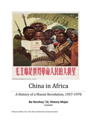 China in Africa
A History of a Maoist Revolution, 1957-1970
Bo Hershey ’12, History Major
12/19/2011
Professor Markle, Hist: 332, African Nationalism & Decolonization
 