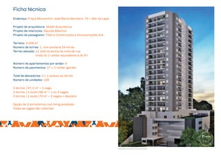 Perspectiva Artística da Fachada
Ficha técnica
Endereço: Praça Monsenhor José Maria Monteiro, 70 – Alto da Lapa
Projeto de arquitetura: GKalili Arquitetura
Projeto de interiores: Claudia Albertini
Projeto de paisagismo: Tibério Construções e Incorporações S.A.
Terreno: 3.108 m²
Número de torres: 1, com portaria 24 horas
Térreo elevado: 11 metros acima do nível da rua
(vista do 1o
andar equivalente à do 5o
)
Número de apartamentos por andar: 6
Número de pavimentos: 17 + 1o
andar garden
Total de elevadores: 2 + 1 acesso ao térreo
Número de unidades: 108
2 dorms. | 57, 2 m² – 1 vaga
3 dorms. | 1 suíte | 68 m² – 1 ou 2 vagas
3 dorms. | 1 suíte | 70 m² – 2 vagas + depósito
Opção de 3 dormitórios com living ampliado.
Todas as vagas são cobertas.
 