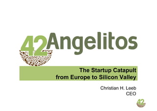 The Startup Catapult
from Europe to Silicon Valley
Christian H. Leeb
CEO

 