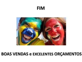 FIM
BOAS VENDAS e EXCELENTES ORÇAMENTOS
 