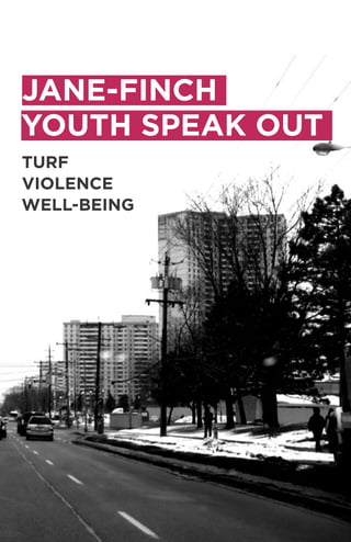 JANE-FINCH
YOUTH SPEAK OUT
TURF
VIOLENCE
WELL-BEING
 