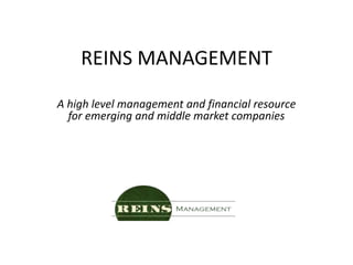 REINS MANAGEMENT
A high level management and financial resource
for emerging and middle market companies
 