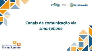 Canais de comunicação via
smartphone
 