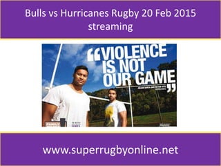 Bulls vs Hurricanes Rugby 20 Feb 2015
streaming
www.superrugbyonline.net
 