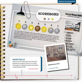 Inzicht & evaluatie
moneyskills
Op basis van het onderzoek is een online test
gemaakt voor jongeren. Deze is in co-creatie
met jongeren ontwikkeld en gelanceerd tijdens
een gongslag op de AEX.
> december 2011
dec
moneyskills test
> december 2011
15
 