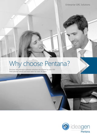 Enterprise GRC Solutions 
Why choose Pentana? 
Discover why Pentana software solutions are trusted by over 450 
international clients and have been for over 20 years. 
 