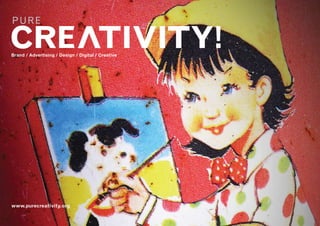Brand / Advertising / Design / Digital / Creative
CRE TIVITY!
PURE V
^ ^
www.purecreativity.org
 