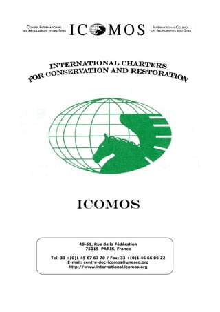 ICOMOS
49-51, Rue de la Fédération
75015 PARIS, France
Tel: 33 +(0)1 45 67 67 70 / Fax: 33 +(0)1 45 66 06 22
E-mail: centre-doc-icomos@unesco.org
http://www.international.icomos.org
 