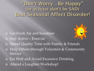  Get Fresh Air and Sunshine
 Stay Active – Exercise
 Spend Quality Time with Family & Friends
 Help Others through Volunteer & Community
Service
 Eat Well and Avoid Excessive Drinking
 Attend a Laughter Workshop!
 