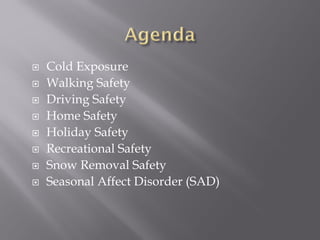  Cold Exposure
 Walking Safety
 Driving Safety
 Home Safety
 Holiday Safety
 Recreational Safety
 Snow Removal Safety
 Seasonal Affect Disorder (SAD)
 