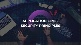 APPLICATION LEVEL
SECURITY PRINCIPLES
 