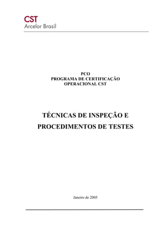 PCO
PROGRAMA DE CERTIFICAÇÃO
OPERACIONAL CST

TÉCNICAS DE INSPEÇÃO E
PROCEDIMENTOS DE TESTES

Janeiro de 2005

 