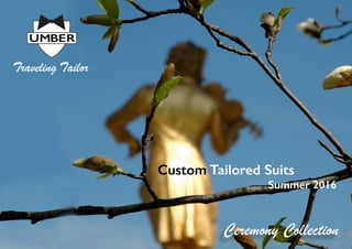 Summer 2016
Summer 2016
Custom Tailored Suits
Traveling Tailor
Ceremony Collection
 