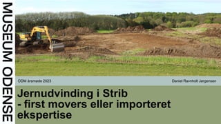 Jernudvinding i Strib
- first movers eller importeret
ekspertise
ODM årsmøde 2023 Daniel Ravnholt Jørgensen
 