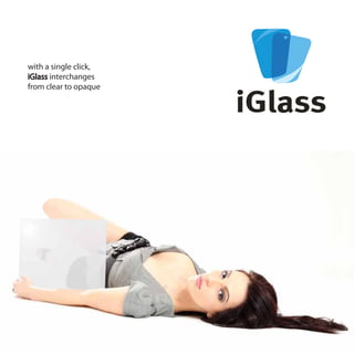 with a single click,
iGlass interchanges
from clear to opaque
 
