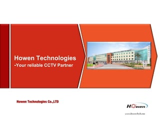 www.howentech.com
Howen Technologies Co.,LTD
Howen Technologies
-Your reliable CCTV Partner
 