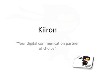 Kiiron
“Your digital communication partner
of choice"
 