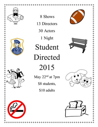8 Shows
13 Directors
30 Actors
1 Night
Student
Directed
2015
May 22nd
at 7pm
$8 students,
$10 adults
 