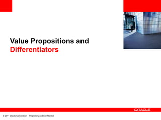 <Insert UI Picture Here>
Value Propositions and
Differentiators
© 2011 Oracle Corporation – Proprietary and Confidential
 
