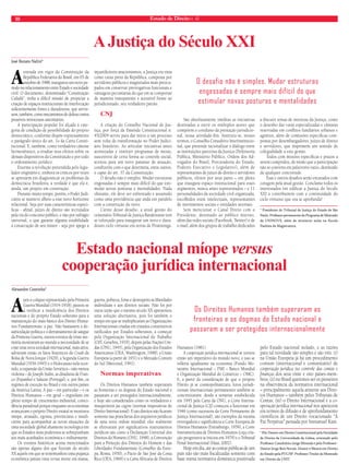 10 Estado de Direito n. 42 
José Renato Nalini* 
A entrada em vigor da Constituição da 
República Federativa do Brasil, em 05 de 
outubro de 1988, inaugurou um novo pe-ríodo 
no relacionamento entre Estado e sociedade 
civil. O documento, denominado “Constituição 
Cidadã”, tinha a difícil missão de propiciar a 
criação de espaços institucionais de interlocução 
suficientemente fortes e duradouros, que servis-sem, 
também, como mecanismos de defesa contra 
possíveis retrocessos autoritários. 
A participação popular foi alçada à cate-goria 
de condição de possibilidade do projeto 
democrático, conforme dispõe expressamente 
o parágrafo único do art. 1o da Carta Consti-tucional. 
E, também, como verdadeiro cânone 
hermenêutico, a irradiar seus efeitos sobre os 
demais dispositivos da Constituição e por todo 
o ordenamento jurídico. 
Enorme a revolução pretendida pelo legis-lador 
originário e, embora os críticos por vezes 
se apressem em diagnosticar os problemas da 
democracia brasileira, a verdade é que ela é, 
ainda, um projeto em construção. 
Durante muito tempo, porém, o Poder Judi-ciário 
se manteve alheio a esse novo horizonte 
relacional. Seja por suas características especí-ficas 
- afinal, juízes de direito são recrutados 
pela via do concurso público, e não por sufrágio 
universal, o que garante alguma estabilidade 
à consecução de seu mister - seja por apego a 
injustificáveis anacronismos, a Justiça era vista 
como caixa preta da República, composta por 
servidores públicos e magistrados mais preocu-pados 
em conservar prerrogativas funcionais e 
vantagens pecuniárias do que em se comportar 
de maneira transparente e acessível frente ao 
jurisdicionado, seu verdadeiro patrão. 
CNJ 
A criação do Conselho Nacional de Jus-tiça, 
por força da Emenda Constitucional n. 
45/2004 serviu para dar início a um processo 
sem volta de transformação no Poder Judici-ário 
brasileiro. Ao articular iniciativas antes 
atomizadas e instituir programas de metas, 
suscetíveis de certa forma ao controle social, 
acenou para um novo patamar de atuação, 
condizente com o que determina, entre outros, 
o caput do art. 37 da Constituição. 
O desafio não é simples. Mudar estruturas 
engessadas é sempre mais difícil do que esti-mular 
novas posturas e mentalidades. Nada 
obstante, ele deve ser enfrentado e assumido 
como uma providência que anda em paralelo 
com a construção do novo. 
Ciente desse desafio, a atual gestão do 
centenário Tribunal de Justiça Bandeirante tem 
se esforçado para inaugurar um novo e dura-douro 
ciclo virtuoso em terras de Piratininga. 
São absolutamente inéditas as iniciativas 
destinadas a ouvir os múltiplos atores que 
compõem o cotidiano da prestação jurisdicio-nal, 
nossa atividade-fim. Instituiu-se, nesses 
termos, o Conselho Consultivo Interinstitucio-nal, 
que pretende racionalizar o diálogo entre 
as instituições parceiras da Justiça (Defensoria 
Pública, Ministério Público, Ordem dos Ad-vogados 
do Brasil, Procuradoria do Estado, 
Poderes Executivo e Legislativo), além de 
representantes de juízes de direito e servidores 
públicos, eleitos por seus pares – em pleito 
que inaugura espaço institucional para esses 
segmentos, nunca antes representados – e 11 
personalidades da sociedade civil organizada, 
escolhidos entre intelectuais, representantes 
de movimentos sociais e entidades setoriais. 
Sem mencionar o Canal Direto com o 
Presidente, destinado ao público interno, 
além das redes sociais (Facebook, Twitter) e de 
e-mail, além dos grupos de trabalho dedicados 
a discutir temas de interesse da Justiça, como 
o desenho das varas especializadas e câmaras 
reservadas em conflitos fundiários urbanos e 
agrários, além de comissões específicas com-postas 
por desembargadores, juízes de direito 
e servidores, que imprimem um sentido de 
colegialidade a esta gestão. 
Todos com missões específicas e prazos a 
serem cumpridos, de modo que a participação 
não se converta em palavrório vazio, destituído 
de qualquer concretude. 
Esse e outros desafios serão encarados com 
coragem pela atual gestão. Conclamo todos os 
interessados em edificar a Justiça do Século 
XXI a contribuírem com a continuidade do 
ciclo virtuoso que ora se aprofunda! 
* Presidente do Tribunal de Justiça do Estado de São 
Paulo. Professor permanente do Programa de Mestrado 
da UNINOVE, além de ministrar aulas na Escola 
Paulista da Magistratura. 
A Justiça do Século XXI 
O desafio não é simples. Mudar estruturas 
engessadas é sempre mais difícil do que 
estimular novas posturas e mentalidades 
Estado nacional míope versus 
cooperação jurídica internacional 
Alexandre Coutinho* 
Após o colapso representado pela Primeira 
Guerra Mundial (1914-1918), passou-se 
a verificar a insuficiência dos Direitos 
nacionais e do próprio Estado soberano para a 
manutenção do mais básico dos Direito Huma-nos 
Fundamentais: a paz. Não bastassem a de-sarticulação 
política e o derramamento de sangue 
da Primeira Guerra, outros eventos de triste me-mória 
mostraram ao mundo a necessidade de se 
criar uma nova sociedade internacional, mais ativa; 
advieram então os fatos históricos do Crash da 
Bolsa de Nova Iorque (1929), a Segunda Guerra 
Mundial (1939-1945) e o Holocausto nela ocor-rido, 
a expansão da União Soviética – não menos 
violenta – de Joseph Stalin, as ditaduras de Fran-co 
(Espanha) e Salazar (Portugal), e, por fim, os 
regimes de exceção no Brasil e em outros países 
da América Latina. A paz – em particular – e os 
Direitos Humanos – em geral – regrediam em 
pleno tempo de crescimento industrial, coinci-dência 
paradoxal porque enquanto as economias 
avançavam o próprio Direito estatal se mostrava 
míope, atrasado, egoísta, provinciano e insufi-ciente 
para acompanhar as novas situações da 
uma sociedade global altamente tecnológica em 
que os Estados mais poderosos se sobrepunham 
aos mais acanhados econômica e militarmente. 
Os eventos históricos acima mencionados 
são apenas alguns dos que fizeram do século 
XX aquele em que se testemunhou uma pujança 
econômica jamais vista versus morte em massa, 
guerra, pobreza, fome e desrespeito às liberdades 
individuais e aos direitos sociais. Não foi por 
outra razão que o mesmo século XX apresentou 
uma solução alternativa, pois foi também o 
tempo em que se multiplicaram as Organizações 
Internacionais criadas em tratados constitutivos 
ratificados por Estados soberanos, a começar 
pela Organização Internacional do Trabalho 
(OIT, Genebra, 1919), depois pelas Nações Uni-das 
(ONU, 1945), pela Organização dos Estados 
Americanos (OEA, Washington, 1948), a União 
Europeia (a partir de 1951) e o Mercado Comum 
do Sul (Mercosul, 1991). 
Normas imperativas 
Os Direitos Humanos também superaram 
as fronteiras e os dogmas do Estado nacional e 
passaram a ser protegidos internacionalmente, 
e hoje são considerados como os verdadeiros e 
insuperáveis jus cogens (normas imperativas de 
Direito Internacional). E tais direitos não ficaram 
somente nas pranchetas dos arquitetos jurídicos 
de uma nova ordem mundial; eles realmente 
se efetivaram por significativos instrumentos 
jurídicos tais como a Declaração Universal dos 
Direitos do Homem (ONU, 1948), a Convenção 
para a Proteção dos Direitos do Homem e das 
Liberdades Fundamentais (Conselho da Euro-pa, 
Roma, 1950), o Pacto de São José da Costa 
Rica (OEA, 1969) e a Carta Africana de Direitos 
Os Direitos Humanos também superaram as 
fronteiras e os dogmas do Estado nacional e 
passaram a ser protegidos internacionalmente 
Humanos (1981). 
A cooperação jurídica internacional se tornou 
então um imperativo do mundo novo, e isso se 
refletiu igualmente na economia (Fundo Mo-netário 
Internacional – FMI – Banco Mundial 
e Organização Mundial do Comércio – OMC). 
E, a partir da consideração de que o próprio 
Direito já se cosmopolitanizara, foros jurisdi-cionais 
internacionais permanentes também se 
concretizaram: desde a semente estabelecida 
em 1945 pela Carta da ONU, a Corte Interna-cional 
de Justiça (CIJ) começou a funcionar em 
1946 (como sucessora da Corte Permanente de 
Justiça Internacional); são exemplos da mesma 
envergadura e significância a Corte Europeia de 
Direitos Humanos (Estrasburgo, 1959), a Corte 
Interamericana de Direitos Humanos (cuja cria-ção 
progressiva se iniciou em 1979) e o Tribunal 
Penal Internacional (Haia, 2002). 
Hoje em dia, até as contas públicas de um 
país não são mais fiscalizadas somente com 
base numa normativa doméstica positivada 
pelo Estado nacional isolado, e as razões 
para tal novidade são simples e são três: (i) 
na União Europeia já há um procedimento 
comum (internacional e comunitário) de 
cooperação jurídica no controle das contas e 
finanças dos seus vinte e oito países-mem-bros; 
(ii) no Brasil queremos ser os pioneiros 
na observância da normativa internacional 
– principalmente aquela atinente aos Direi-tos 
Humanos – também pelos Tribunais de 
Contas; (iii) o Direito Internacional e a co-operação 
jurídica internacional nos apetecem 
em termos de difusão e de aprofundamento 
científicos de um Direito vocacionado “À 
Paz Perpétua” pensada por Immanuel Kant. 
* Pós-Doutor em Direito Constitucional pela Faculdade 
de Direito da Universidade de Lisboa, orientado pelo 
Professor-Catedrático Jorge Miranda e pelo Professor- 
Doutor Jorge Reis Novais. Doutor e Mestre em Direito 
do Estado pela PUC/SP. Professor Titular do Mestrado 
em Direito da UNIT. 
 