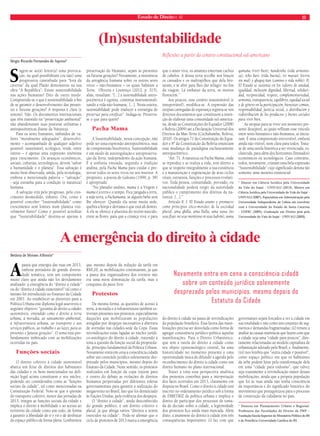 Estado de Direito n. 42 11 
Sérgio Ricardo Fernandes de Aquino* 
Sugere-se ao(à) leitor(a) uma provoca-ção, 
na qual possibilitará (ou não) uma 
progressiva caminhada para “fora da 
caverna” da qual Platão demonstrou na sua 
obra “A República”: Existe sustentabilidade 
nas ações humanas? Dito de outro modo: 
Compreende-se o que é sustentabilidade a fim 
de se garantir o desenvolvimento das presen-tes 
e futuras gerações? A resposta é clara (e 
sonora): Não. Os documentos internacionais 
que têm insistido na “preservação ambiental” 
não abandonaram suas posturas utilitárias e 
antropocêntricas diante da Natureza. 
Para os seres humanos, imbuídos de va-lores 
“moralmente adequados”, desenvolvi-mento 
– acompanhado de qualquer adjetivo 
possível: sustentável, ecológico, verde, entre 
outros – é apenas uma expressão sinônima 
para crescimento. Os avanços econômicos, 
sociais, culturais, tecnológicos, devem “salvar 
a humanidade e o planeta”. Essa salvação é 
muito bem observada, ainda, pela tecnologia, 
embora a mencionada palavra – “salvação” 
- seja estranha para a condição (e natureza) 
humana. 
A salvação virá pelo progresso, pelo cres-cimento 
desmedido, infinito. Ora, como é 
possível conceber “Sustentabilidade” como 
crescimento sem limites num planeta visi-velmente 
finito? Como é possível acreditar 
que “Sustetabilidade” destina-se apenas à 
preservação do Humano, sejam as presentes 
ou futuras gerações? Novamente, a insistência 
da arrogância humana sobre os outros seres 
vivos – não-humanos – os quais habitam a 
Terra. Oliveira e Lourenço (2012, p. 315), 
aliás, ressaltam: “[...] a sustentabilidade antro-pocêntrica 
é egoísta, continua instrumentali-zando 
a vida não-humana; [...]. Nesta esteira, 
sustentabilidade pode traduzir a estratégia de 
preservar para coisificar”. Indaga-se: Preserva-se 
o que para quem? 
Pacha Mama 
A Sustentabilidade, nessa concepção, não 
pode ser uma expressão antropocêntrica, mas 
de compreensão biocêntrica. Sustentabilidade 
é um modo de autoregulação e autopreserva-ção 
da Terra, independente da ação humana. 
É a sinfonia entoada, segundo a tradição 
andina, pela Pacha Mama para cuidar e pre-servar 
todos os seres vivos no seu interior. A 
propósito, a poesia de Galeano (1999, p. 38) 
é apropriada: 
“No planalto andino, mama é a Virgem e 
mama é a terra e o tempo. Fica zangada a terra, 
a mãe terra, a Pachamama, se alguém bebe sem 
lhe oferecer. Quando ela sente muita sede, 
quebra a botija e derrama o que está ali dentro. 
A ela se oferece a placenta do recém-nascido, 
entre as flores, para que a criança viva; e para 
que o amor viva, os amantes enterram cachos 
de cabelos. A deusa terra recolhe nos braços 
os cansados e os maltrapilhos que dela bro-taram, 
e se abre para lhes dar refúgio no fim 
da viagem. Lá embaixo da terra, os mortos 
florescem.” 
Aos poucos, esse cenário insustentável (e 
insuportável), modifica-se. A expressão das 
utopias carregadas de esperança registra-se nos 
diversos documentos que constituem a inten-ção 
de elaborar uma comunidade sul-america-na, 
desde as Constituições do Equador (2008) 
e Bolívia (2009) até a Declaração Universal dos 
Direitos da Mae-Terra (Cochabamba, Bolívia, 
2010). Os artigos 71 da Constituição do Equa-dor 
e 8º da Constituição da Bolívia enunciam 
essa mudança de paradigma exclusivamente 
antropocêntrico. 
“Art. 71. A natureza ou Pacha Mama, onde 
se reproduz e se realiza a vida, tem direito a 
que se respeite integralmente a sua existência 
e a manutenção e regeneração de seus ciclos 
vitais, estrutura, funções e processos evoluti-vos. 
Toda pessoa, comunidade, povoado, ou 
nacionalidade poderá exigir da autoridade 
pública o cumprimento dos direitos da na-tureza. 
[...].” 
Artículo 8: I. El Estado asume y promueve 
como principios ético-morales de la sociedad 
plural: ama qhilla, ama llulla, ama suwa (no 
seas flojo, no seas mentiroso ni seas ladrón), suma 
qamaña (vivir bien), ñandereko (vida armonio-sa), 
teko kavi (vida buena), ivi maraei (tierra 
sin mal) y qhapaj ñan (camino o vida noble). II. 
El Estado se sustenta en los valores de unidad, 
igualdad, inclusión dignidad, libertad, solidari-dad, 
reciprocidad, respeto, complementariedad, 
armonía, transparencia, equilibrio, equidad social 
y de género en la participación, bienestar común, 
responsabilidad, justicia social, y distribución y 
redistribución de los productos y bienes sociales 
para vivir bien. 
As utopias para se viver um momento pre-sente 
desejável, as quais reflitam esse vínculo 
entre seres humanos e não-humanos, se inicia-ram. 
É uma compreensão irreversível, embora 
ainda não visível, nem clara para todos. Trata-se 
de uma tarefa histórica a ser vivenciada, es-clarecida, 
para além dos horizontes (limitados) 
econômicos ou tecnológicos. Caso contrário, 
todos, novamente, criaram uma bela expressão 
“Sustentabilidade” cujo significado denota tão 
somente uma mentira existencial. 
* Doutor em Ciência Jurídica pela Universidade 
do Vale do Itajaí - UNIVALI (2013), Mestre em 
Ciência Jurídica pela Universidade do Vale do Itajaí - 
UNIVALI (2007), Especialista em Administração pela 
Universidade Independente de Lisboa em convênio 
com a Universidade do Estado de Santa Catarina 
- UDESC (2005), Graduação em Direito pela pela 
Universidade do Vale do Itajaí - UNIVALI (2003). 
(In)sustentabilidade 
Reflexões a partir do cenário constitucional sul-americano 
A emergência do direito à cidade 
Betânia de Moraes Alfonsin* 
A pauta que emergiu das ruas em 2013, 
embora portadora de grande diversi-dade 
temática, tem um componente 
muito claro que ainda não foi devidamente 
analisado: a emergência do “direito à cidade” 
ou do “direito à cidade sustentável” tal como o 
mesmo foi introduzido no Estatuto da Cidade 
em 2001. Ao estabelecer as diretrizes para a 
Política Urbana este diploma legal asseverou o 
seguinte objetivo: “garantia do direito a cidades 
sustentáveis, entendido como o direito à terra 
urbana, à moradia, ao saneamento ambiental, 
à infraestrutura urbana, ao transporte e aos 
serviços públicos, ao trabalho e ao lazer, para as 
presentes e futuras gerações”. O tema está pro-fundamente 
imbricado com as mobilizações 
ocorridas no país. 
Funções sociais 
O direito coletivo à cidade sustentável 
abarca um feixe de direitos dos habitantes 
das cidades e os bens mencionados na defi-nição 
legal acima constituem o seu núcleo, 
podendo ser considerados como as “funções 
sociais da cidade”, tal como mencionadas na 
Constituição Federal. Note-se que a questão 
do transporte coletivo, motor das jornadas de 
2013, integra as funções sociais da cidade e 
implica o direito à mobilidade e ao acesso ao 
território da cidade como um todo, de forma 
a garantir a liberdade de ir e vir e de desfrutar 
do espaço público de forma plena. Lembremos 
que mesmo depois da redução da tarifa em 
R$0,20, as mobilizações continuaram, já que 
a pauta dos organizadores dos eventos não 
era uma mera diminuição da tarifa, mas a 
conquista do passe livre. 
Protestos 
Da mesma forma, as questões de acesso à 
terra, à moradia e à infraestrutura também es-tiveram 
presentes nos protestos, especialmente 
daqueles que mobilizaram as populações 
atingidas por despejos necessários à abertura 
de avenidas nas cidades-sede da Copa. Essas 
reivindicações estão ligadas ao núcleo jurídi-co- 
axiológico do direito à cidade, trazendo à 
tona a questão da função social da proprieda-de, 
princípio fundamental da Política Urbana. 
Novamente entra em cena a consciência cidadã 
sobre um conteúdo jurídico solenemente des-prezado 
pelos municípios, mesmo depois do 
Estatuto da Cidade. Neste sentido, os protestos 
realizados em função da copa trazem para 
o centro do debate as violações de direitos 
humanos perpetradas por diferentes esferas 
governamentais para garantir a realização do 
megaevento no Brasil, fato que foi denunciado 
às Nações Unidas, pela violência dos despejos. 
O “direito à cidade”, ainda desconhecido 
do grande público, é um direito coletivo e 
plural, já que abriga vários “direitos a serem 
exercidos na cidade”. Pode-se afirmar que o 
ciclo de protestos de 2013 marca a emergência 
Novamente entra em cena a consciência cidadã 
sobre um conteúdo jurídico solenemente 
desprezado pelos municípios, mesmo depois do 
Estatuto da Cidade 
do direito à cidade na pauta de reivindicações 
da população brasileira. Essa faceta das mani-festações 
precisa ser desvelada como forma de 
agregar consistência jurídico-política àquelas 
manifestações. Para o Direito Urbanístico, 
que tem a tutela do direito à cidade como 
seu objeto epistemológico central, há uma 
historicidade no momento presente e uma 
oportunidade única de difundir a agenda pelo 
reconhecimento do direito à cidade como um 
direito humano no plano internacional. 
Trazer à tona essa perspectiva analítica 
dos protestos contribui para a interpretação 
dos fatos ocorridos em 2013, claramente em 
disputa no Brasil. Como o direito à cidade está 
inscrito no ordenamento jurídico sob a forma 
de DIRETRIZ da política urbana e implica o 
direito de participar dos processos de toma-da 
de decisão sobre a cidade, a legitimidade 
dos protestos fica ainda mais marcada. Além 
disto, a anamnese do direito à cidade tem três 
consequências importantes: (i) faz com que 
governantes sejam forçados a ver a cidade em 
sua totalidade e não como um conjunto de seg-mentos 
e demandas fragmentadas; (ii) remete a 
análise às causas sistêmicas que fazem com que 
a cidade seja uma “cidade para poucos”, dire-tamente 
relacionadas ao modelo capitalista de 
urbanização adotado pelo Brasil; e, finalmente, 
(iii) nos lembra que “outra cidade é possível”, 
como espaço político em que os habitantes 
da urbe podem lutar pela transformação dela 
em uma “cidade para todos/as”, que talvez 
seja exatamente a reivindicação maior dessas 
mobilizações, ainda que a própria população 
que foi às ruas ainda não tenha consciência 
da importância e do significado histórico do 
movimento que protagonizou para o processo 
de construção da cidadania no país. 
* Doutora em Planejamento Urbano e Regional. 
Professora das Faculdades de Direito da FMP – 
Fundação Escola Superior do Ministério Público do RS 
e da Pontíficia Universidade Católica do RS. 
 