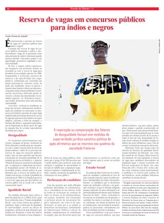 14 Estado de Direito n. 42 
Reserva de vagas em concursos públicos 
Vander Ferreira de Andrade* 
É constitucional a previsão de reserva 
de vagas em concursos públicos para 
índios e negros? 
A questão das reservas de vagas em con-cursos 
públicos destinadas a índios e afro-descendentes, 
longe de se apresentar como 
uma pretensão de caráter consensual, guarda 
imensas dúvidas e discussões quanto a sua 
legitimidade, pertinência, legalidade e cons-titucionalidade. 
De fato, a vigente ordem constitucio-nal 
inaugurou um profundo debate na 
sociedade ao criar a reserva de vagas para 
portadores de necessidades especiais em 1988, 
resguardando a verificação casuística da 
natureza e da especificidade dos cargos 
públicos, culminando por consolidar um 
amplo panorama de consenso social, de 
modo que atualmente, pouco se discute a 
respeito desse benefício relativo aos deficientes, 
conquanto ainda existam problemas circuns-tanciais 
decorrentes sobretudo quanto ao 
conceito e alcance das denominadas “neces-sidades 
especiais” ou “deficiências físicas”, 
cuja análise deixaremos para uma próxima 
oportunidade. 
Com efeito, verificam-se atualmente ao 
longo das diversos ordenamentos jurídicos, 
sejam eles estaduais ou municipais, ou mes-mo 
no nível federal, previsões de caráter legal 
estabelecendo percentuais diversos de reserva 
de vagas para pessoas de descendência ou origem 
indígena e africana; a título de exemplo, o 
Instituto Rio Branco, responsável pela forma-ção 
de Diplomatas no Brasil, prevê 30 vagas 
na segunda fase do certame especialmente 
destinada para negros. 
Desigualdade 
Os incipientes questionamentos que 
vieram a desaguar na justiça, receberam do 
Poder Judiciário a manifestação de consonân-cia 
com a ordem constitucional do direito de 
afrodescendentes e índios de ter previstas tais 
reservas de vagas em concursos públicos; 
assim é que em ação específica que buscava 
a declaração de inconstitucionalidade de lei 
estadual que previa tal benefício, o Superior 
Tribunal de Justiça se pronunciou afirmando 
que “a reparação ou compensação dos fatores 
de desigualdade factual com medidas de su-perioridade 
jurídica constitui política de ação 
afirmativa que se inscreve nos quadros da so-ciedade 
fraterna que se lê desde o preâmbulo da 
Constituição de 1988. A Lei Estadual que prevê 
a reserva de vagas para afro-descendentes em 
concurso público está de acordo com a ordem 
constitucional vigente”. 
Igualdade Racial 
Tais medidas obtiveram maior reforço a 
partir da edição da Lei 12.288 de 2010, a qual 
ficou conhecida como o “Estatuto da Igualdade 
Racial”, cujo escopo firmou por garantir à 
população negra a efetivação da igualdade 
de oportunidades, através da adoção de 
programas e políticas de ação afirmativa que 
tenham por desiderato a tutela dos direitos 
fundamentais, incluindo-se nesse diapasão o 
direito de acesso aos cargos públicos, tanto 
assim que o artigo 39 do EIR preceitua que 
“o poder público deve promover ações para 
assegurar a igualdade de oportunidades no 
mercado de trabalho para a população negra, 
inclusive mediante a implementação de me-didas, 
visando a promoção da igualdade nas 
contratações do setor público”. 
Declaração do candidato 
Uma das questões que ainda albergam 
profundas dificuldades na consubstancia-ção 
e consolidação de tais direitos reside 
na forma de verificação da condição de 
índio ou mesmo na de afrodescendente; 
isso porque, mormente, tais constatações 
se perfazem através de mecanismos frá-geis 
e vulneráveis, tais como os da “auto-declaração”, 
as quais por si só, podem se 
demonstrar inconsistentes, demandando 
da Administração Pública à adoção de 
medidas complementares de confirmação 
do alegado, para não desvirtuar aquilo que 
originariamente se justificava como um 
direito legítimo para se tornar um pérfido 
privilégio. 
Estado Social 
No estado de Mato Grosso do Sul, a decla-ração 
do candidato é submetida ao crivo de 
uma comissão especial a quem incumbe ana-lisar 
a fidedignidade dos dados informados; 
destarte, os candidatos que se declararam 
negros são analisados conforme o seu genó-tipo 
e fenótipo e os que se afirmam indígenas 
passam a depender de uma confirmação a ser 
proferida administrativamente pela Fundação 
Nacional do Índio - Funai; verificando-se 
incorreções ou inexatidões nas declarações, o 
candidato fica sujeito à exclusão do certame 
ou à demissão, esta última na hipótese de já 
ter tomado posse, mas em ambas as situações, 
poderá ser processado criminalmente por 
delito de falsidade material ou ideológica. 
Nosso entendimento é o de que a reserva 
de vagas em concursos públicos, seja para 
afrodescendentes, seja para índios, possui 
pleno amparo e guarida constitucional, eis 
que o Brasil possui uma imensa dívida histó-rica 
para com essas populações que se viram 
privadas nos últimos séculos de ter acesso a 
todos os bens da vida, demandando do Es-tado 
Social a adoção de medidas forjadas no 
âmbito das ações afirmativas, para o fim de 
corrigir ou minimizar essas graves distorções. 
Importante frisar que mesmo antes do 
advento do Estatuto da Igualdade Racial, 
estados-membros da federação, tais como 
Rio Grande do Sul, Paraná e Mato Grosso do 
Sul adotaram em suas legislações a reserva 
de vagas para candidatos descendentes da 
população negra, o mesmo ocorrendo com 
diversos municípios do Brasil, tais como 
Piracicaba (SP) e Vitória (ES); outras cida-des 
como Londrina vieram posteriormente 
a estabelecer os critérios para usufruir de 
tais benefícios; outras unidades federativas 
caminham na mesma direção. 
* Advogado especializado em concursos públicos 
e membro de diversas bancas examinadoras de 
concursos públicos em todo o país. Especialista em 
Direito Público, Mestre e Doutor em Direito do 
Estado pela PUC-SP. Atualmente é Coordenador 
do curso de pós-graduação em Segurança Pública 
e Direitos Humanos da USCS, Consultor do 
Ministério da Justiça junto ao Programa para o 
Desenvolvimento das Nações Unidas (PNUD), 
Coordenador do Curso de pós-graduação em Direito 
Público do Curso Êxito (São José dos Campos), 
Professor de Direito Penal e Administrativo do IOB 
Concursos e Coordenador do Curso de Direito da 
Faculdade Zumbi dos Palmares. 
para índios e negros 
A reparação ou compensação dos fatores 
de desigualdade factual com medidas de 
superioridade jurídica constitui política de 
ação afirmativa que se inscreve nos quadros da 
sociedade fraterna 
marcelo camargo abr 
 